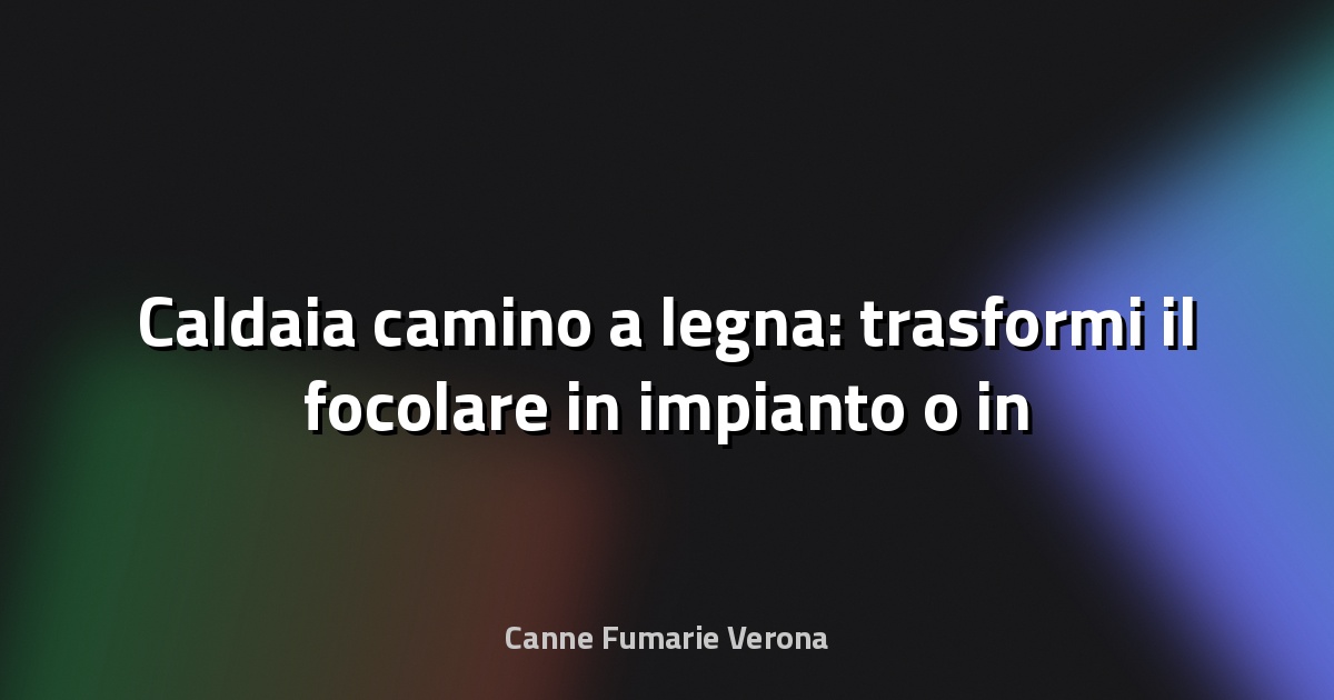 🔥 Caldaia camino a legna: trasformi il focolare in impianto o in un problema?