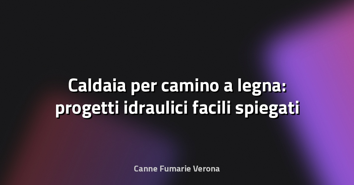🔥 Caldaia per camino a legna: progetti idraulici facili spiegati bene