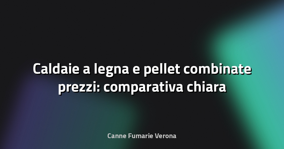 🔥 Caldaie a legna e pellet combinate prezzi: comparativa chiara