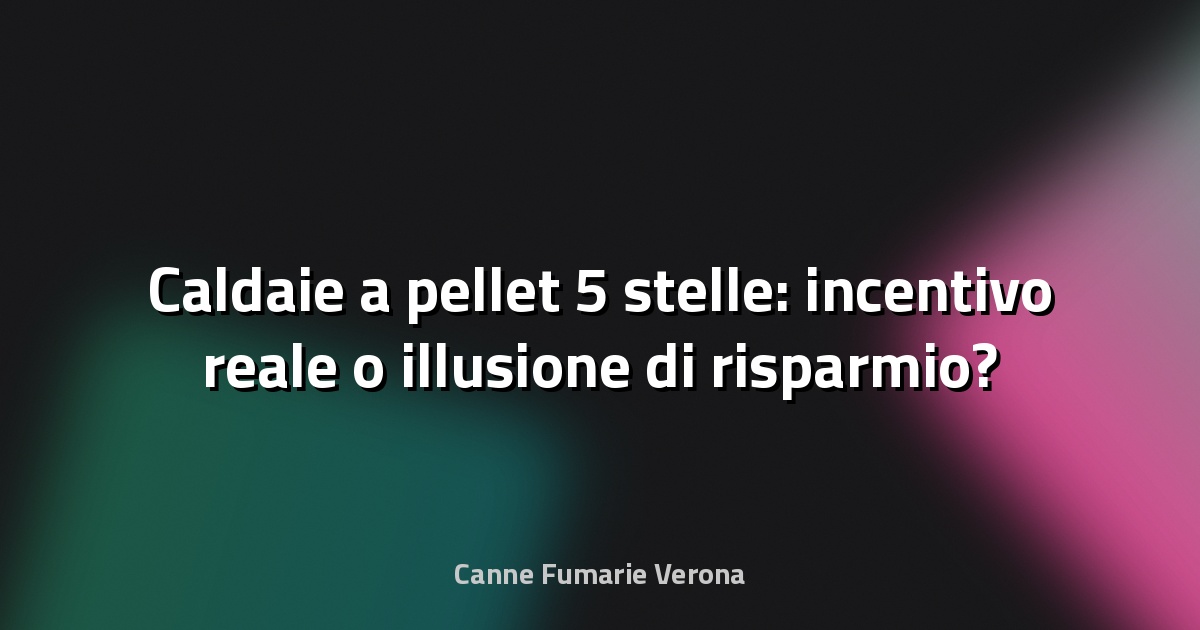 🔥 Caldaie a pellet 5 stelle: incentivo reale o illusione di risparmio?