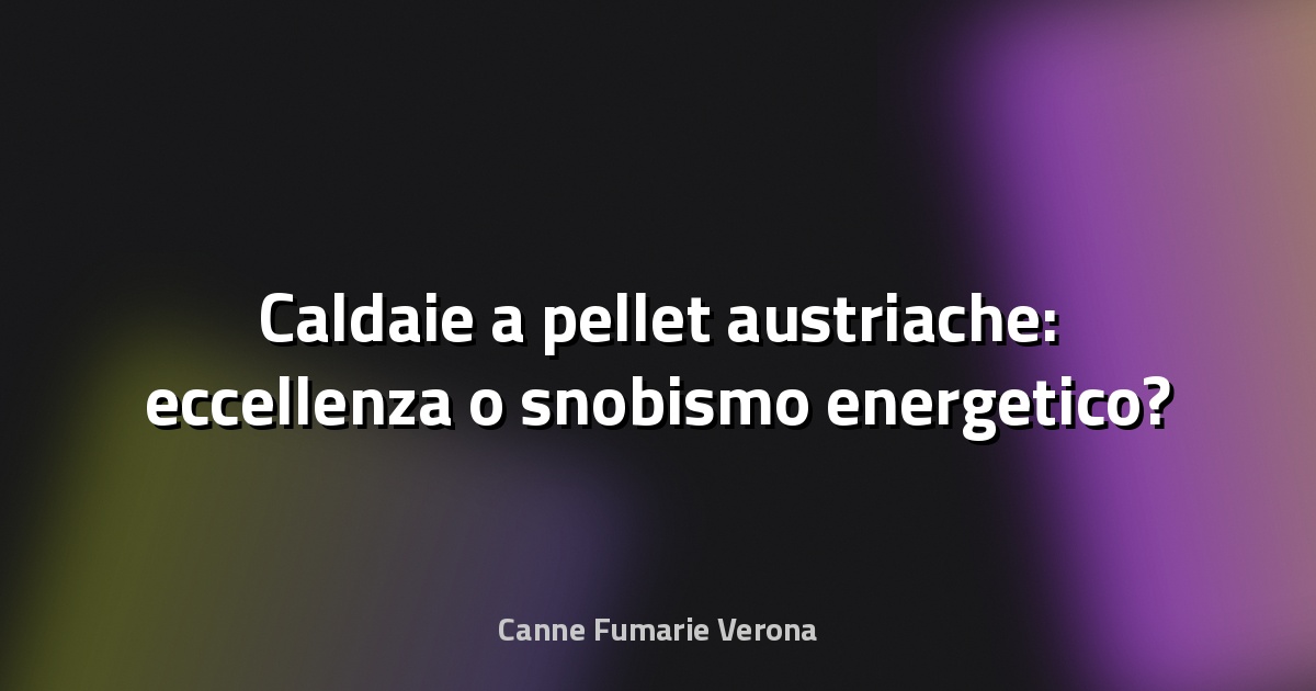 🔥 Caldaie a pellet austriache: eccellenza o snobismo energetico?