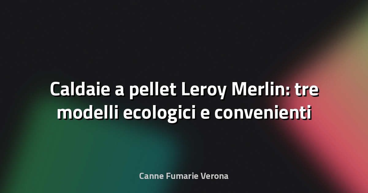 🔥 Caldaie a pellet Leroy Merlin: tre modelli ecologici e convenienti per novembre 2025 - Casa Idea Design