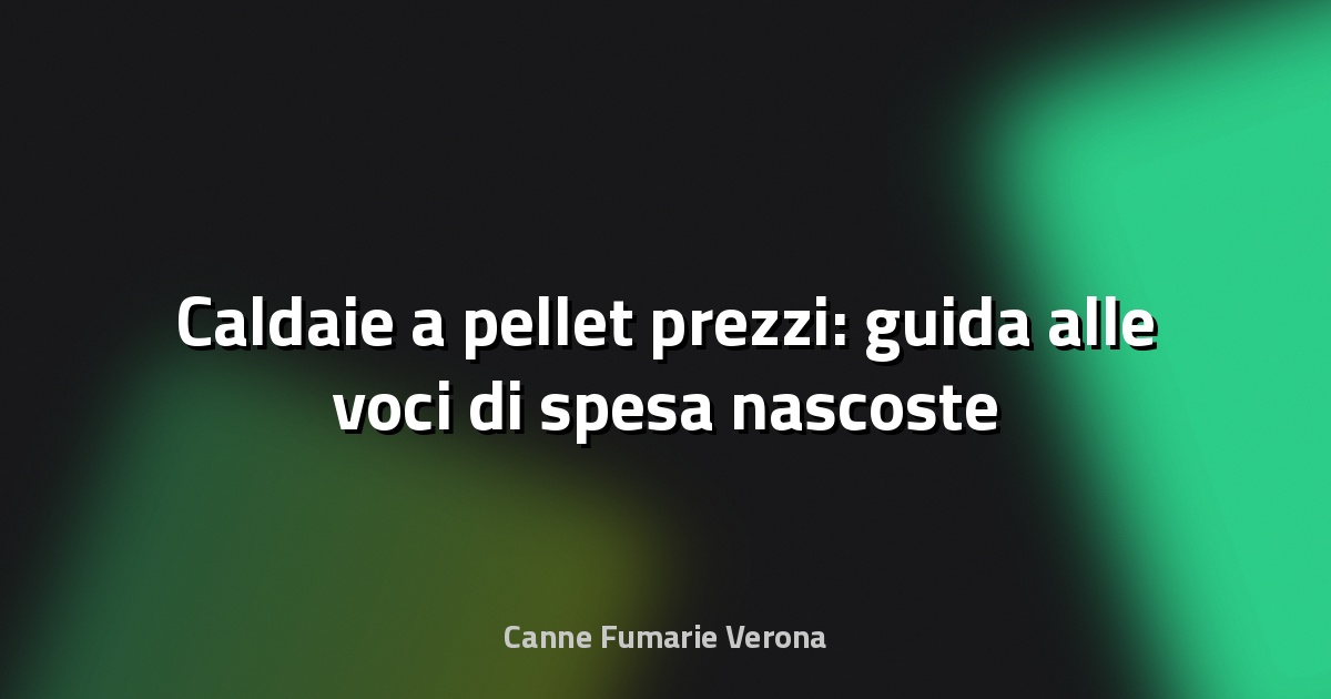 🔥 Caldaie a pellet prezzi: guida alle voci di spesa nascoste