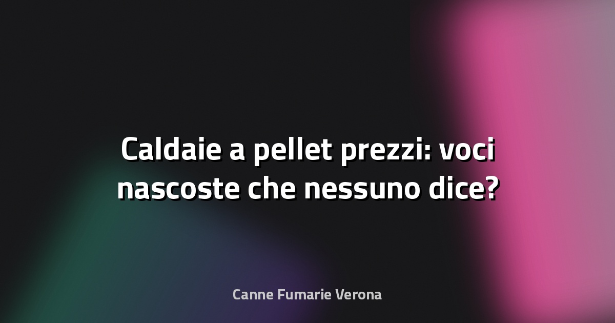🔥 Caldaie a pellet prezzi: voci nascoste che nessuno dice?
