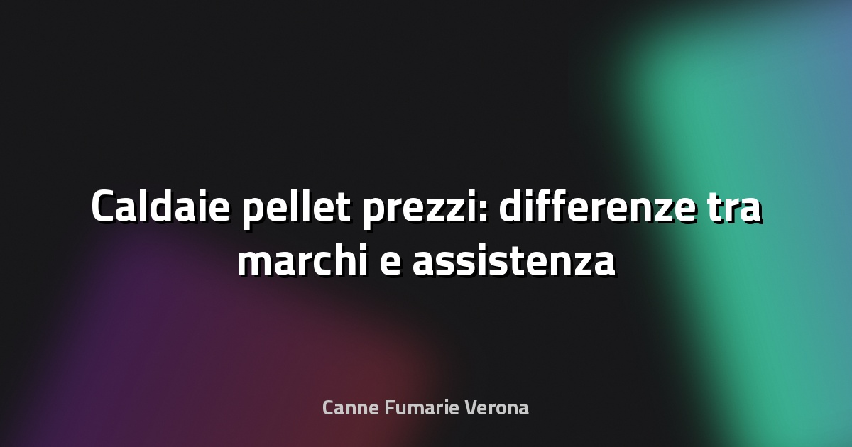 🔥 Caldaie pellet prezzi: differenze tra marchi e assistenza