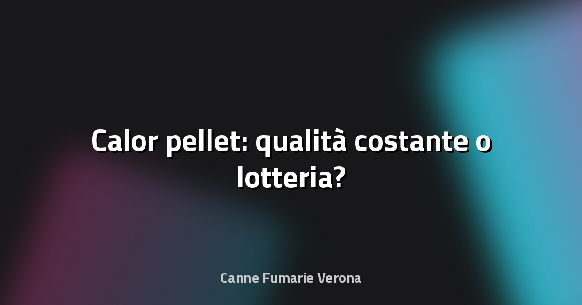 🔥 Calor pellet: qualità costante o lotteria?