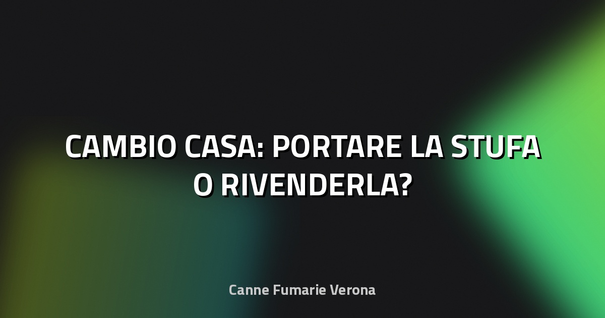 🏠 CAMBIO CASA: PORTARE LA STUFA O RIVENDERLA?