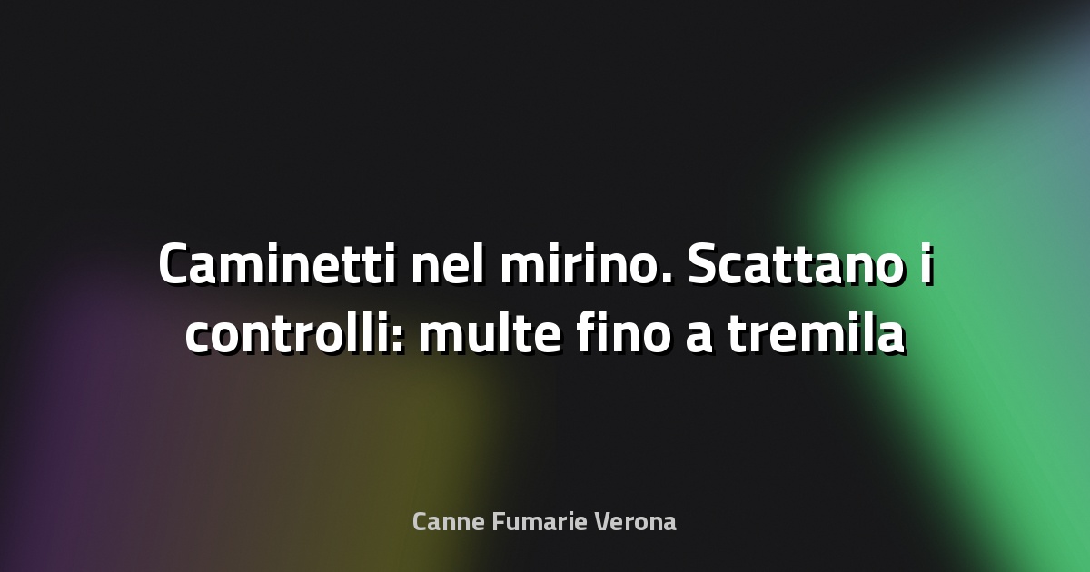 🔥 Caminetti nel mirino. Scattano i controlli: multe fino a tremila euro. Come mettersi in regola - La Nazione