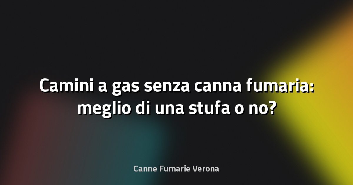 🔥 Camini a gas senza canna fumaria: meglio di una stufa o no?