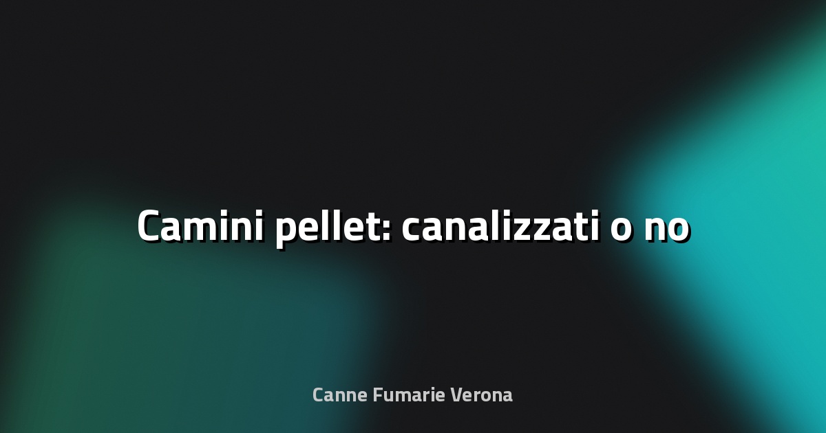 🔥 Camini pellet: canalizzati o no