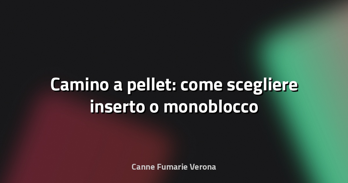 🔥 Camino a pellet: come scegliere inserto o monoblocco
