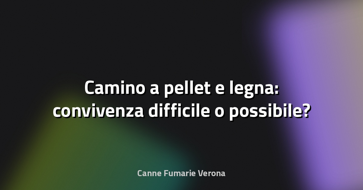🔥 Camino a pellet e legna: convivenza difficile o possibile?