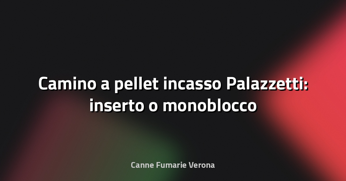 🔥 Camino a pellet incasso Palazzetti: inserto o monoblocco