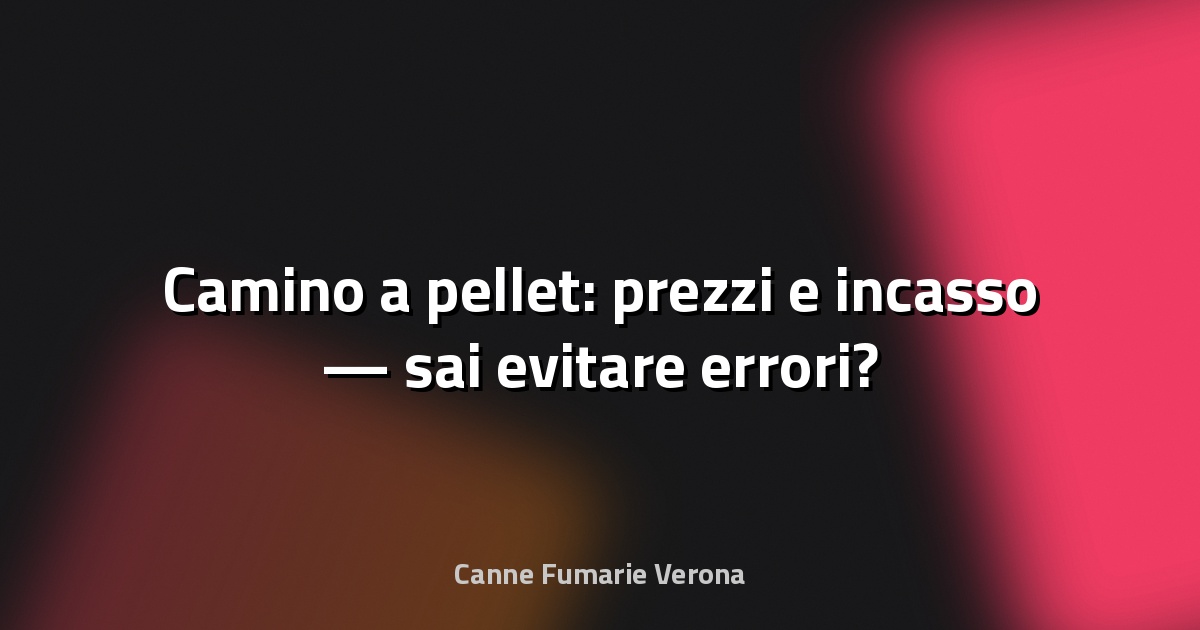 🔥 Camino a pellet: prezzi e incasso — sai evitare errori?