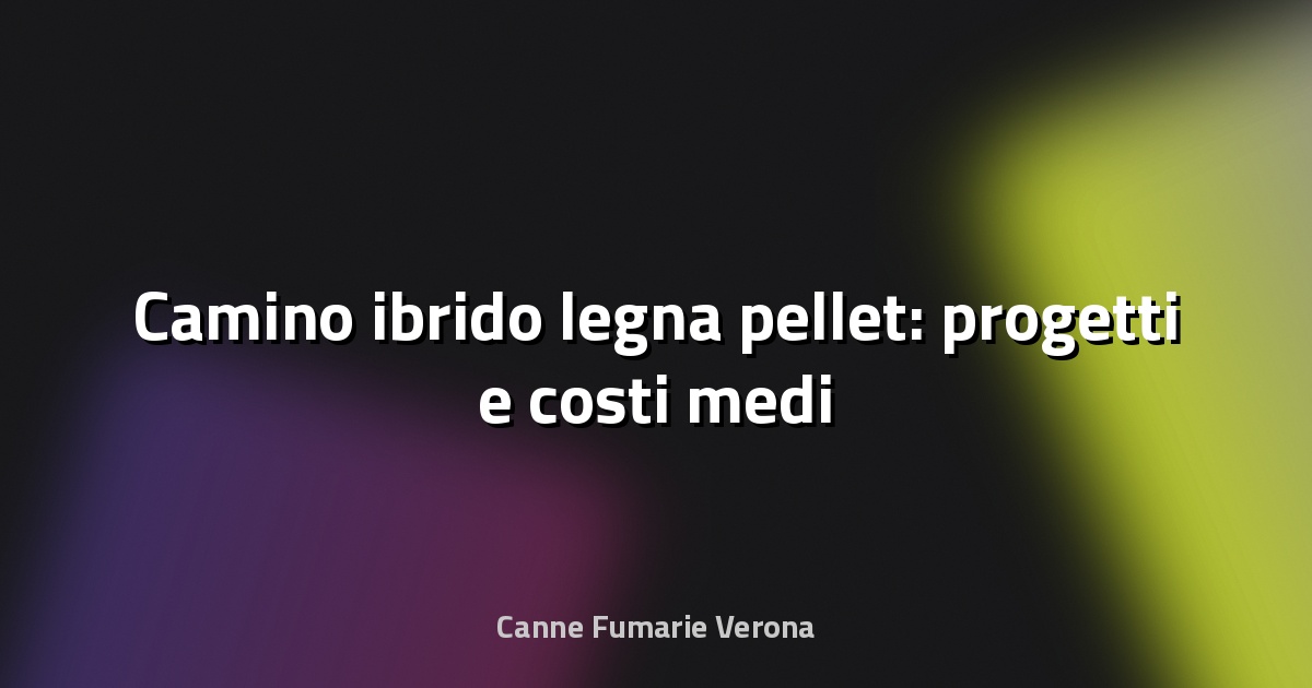 🔥 Camino ibrido legna pellet: progetti e costi medi