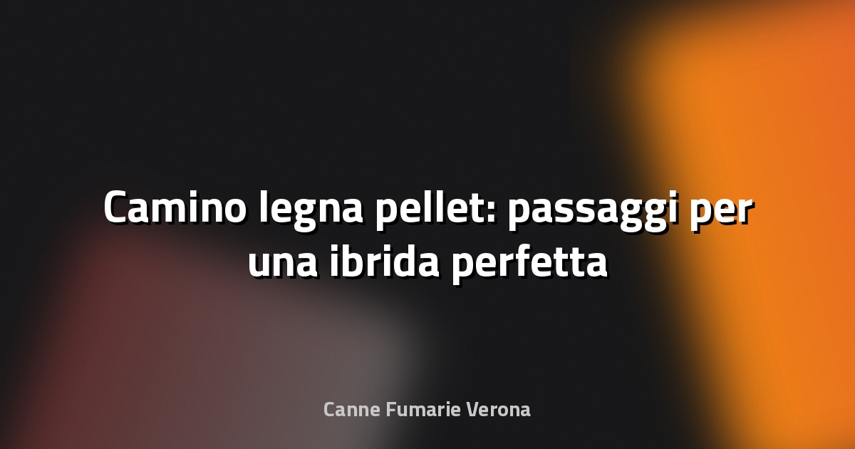 🔥 Camino legna pellet: passaggi per una ibrida perfetta