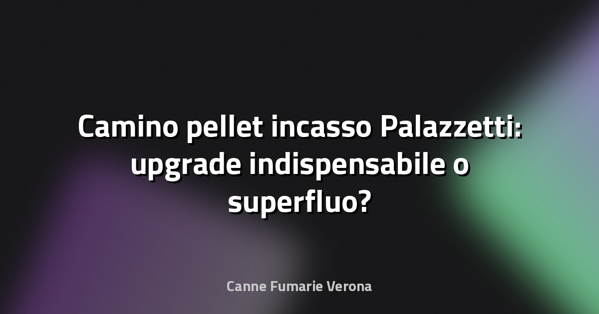 🔥 Camino pellet incasso Palazzetti: upgrade indispensabile o superfluo?