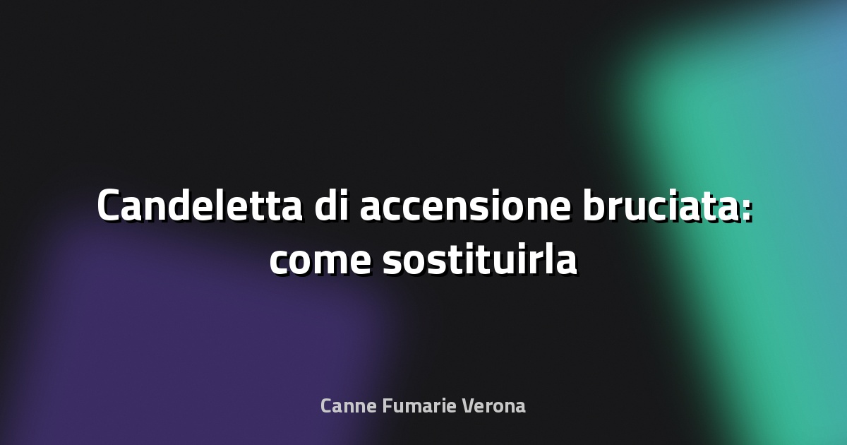 🔧 Candeletta di accensione bruciata: come sostituirla