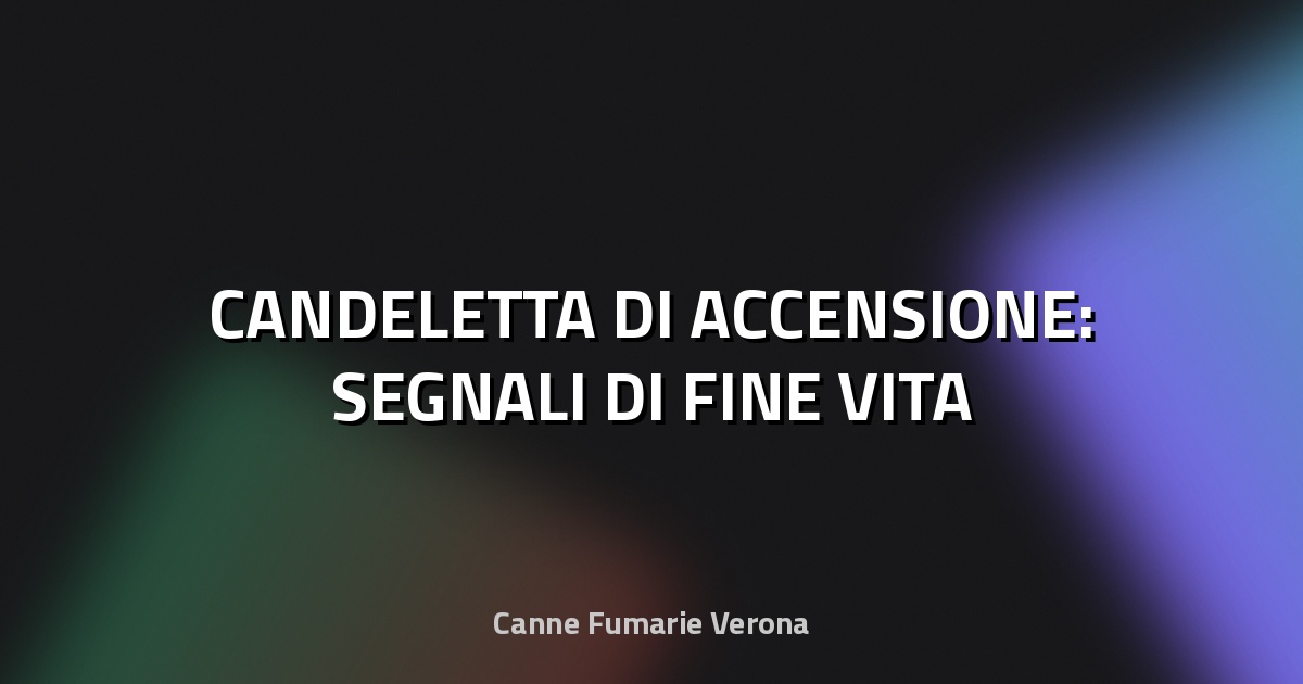 🔥 CANDELETTA DI ACCENSIONE: SEGNALI DI FINE VITA