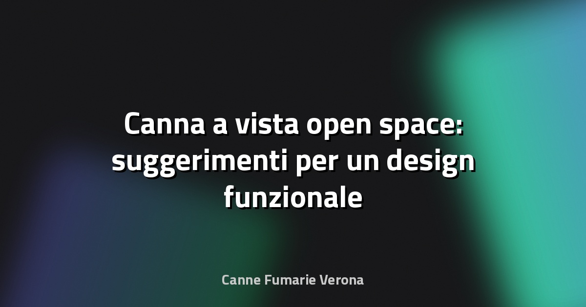 🔥 Canna a vista open space: suggerimenti per un design funzionale e accattivante