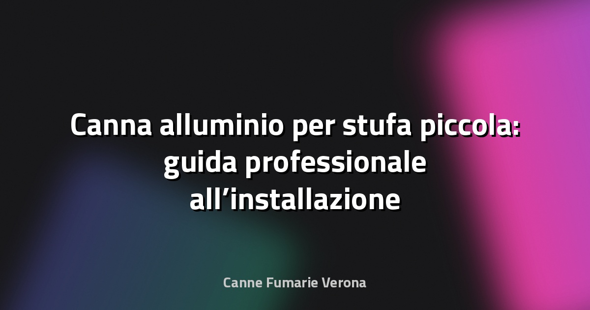 🔥 Canna alluminio per stufa piccola: guida professionale all’installazione e scelta