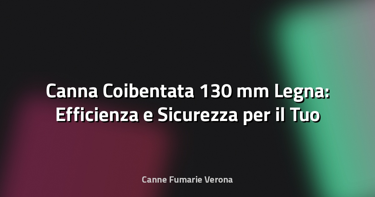 🔥 Canna Coibentata 130 mm Legna: Efficienza e Sicurezza per il Tuo Impianto di Riscaldamento