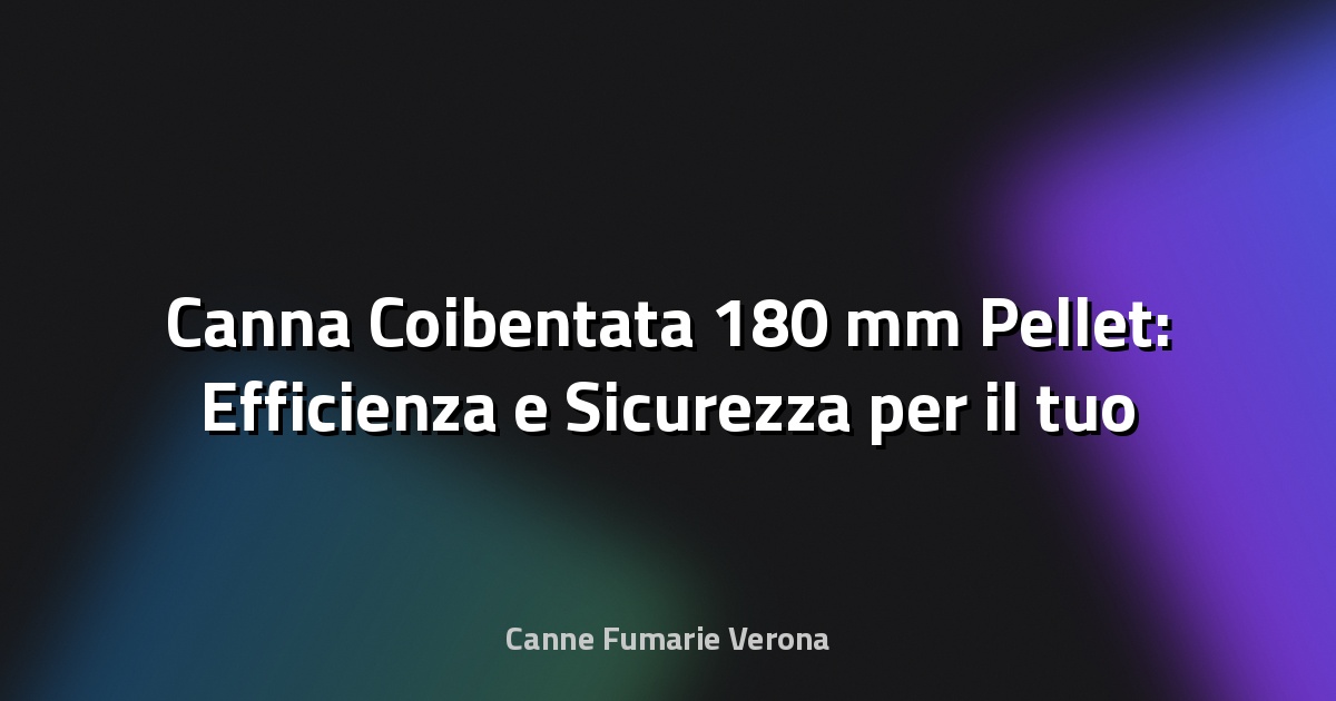 🔥 Canna Coibentata 180 mm Pellet: Efficienza e Sicurezza per il tuo Impianto