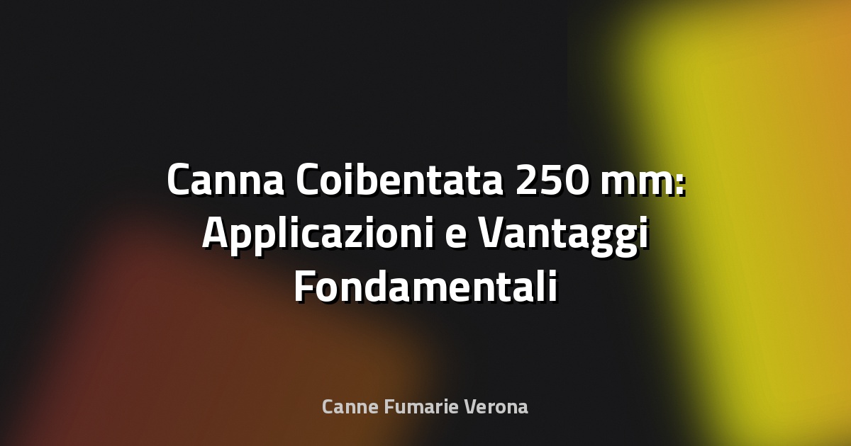 🔥 Canna Coibentata 250 mm: Applicazioni e Vantaggi Fondamentali