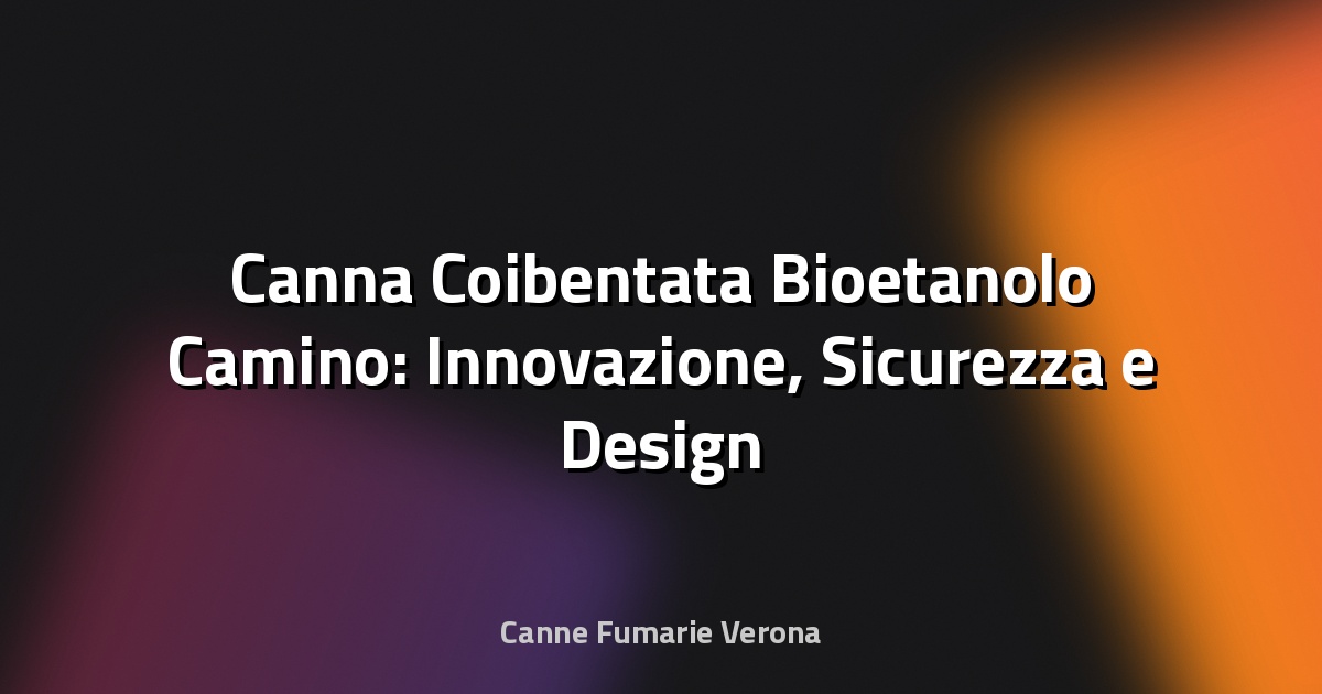 🔥 Canna Coibentata Bioetanolo Camino: Innovazione, Sicurezza e Design per il Futuro del Riscaldamento