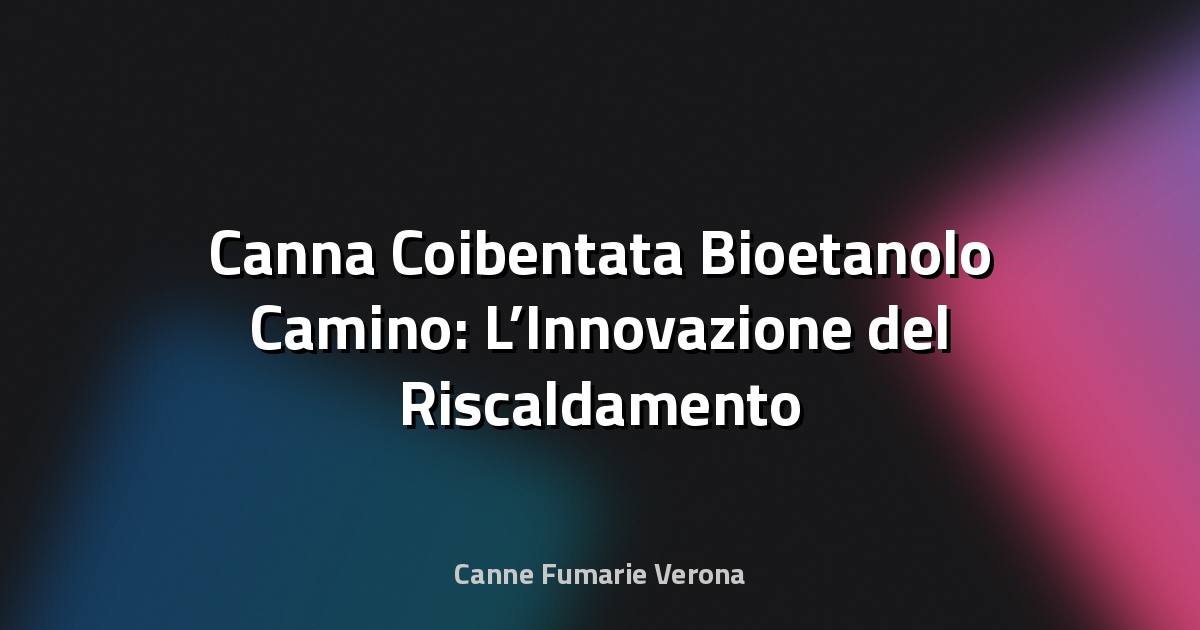 🔥 Canna Coibentata Bioetanolo Camino: L’Innovazione del Riscaldamento Ecologico