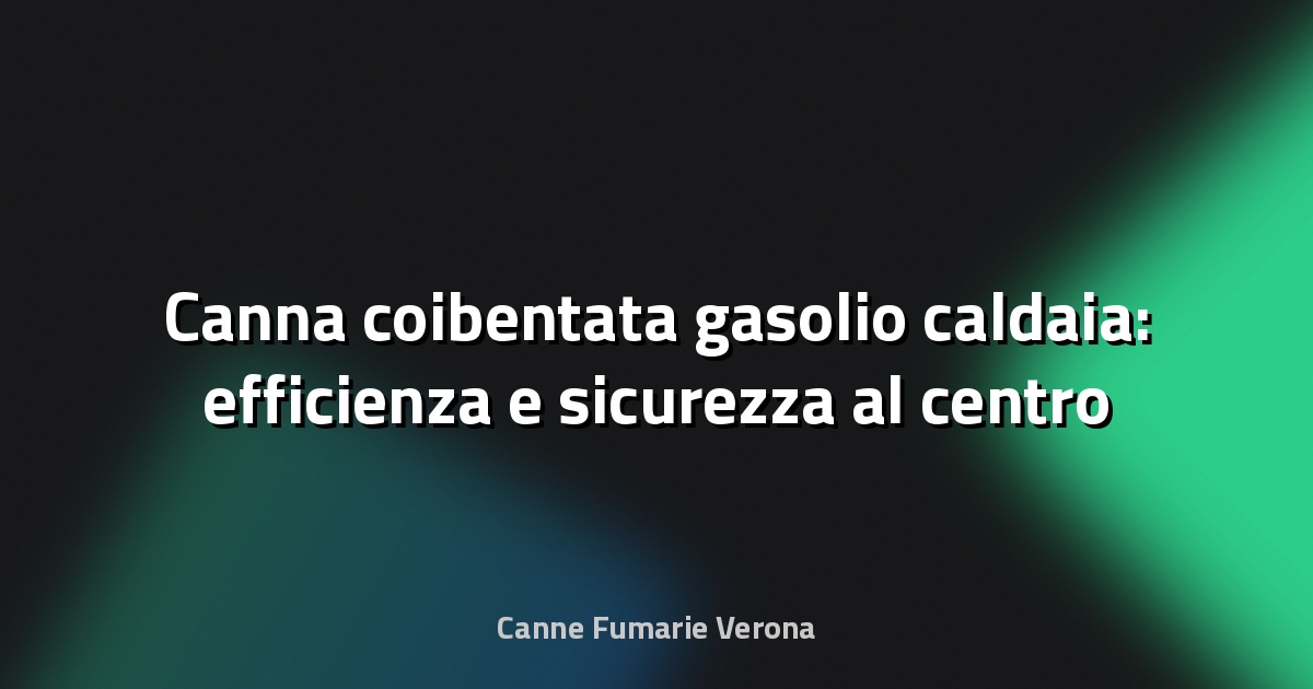 🔥 Canna coibentata gasolio caldaia: efficienza e sicurezza al centro