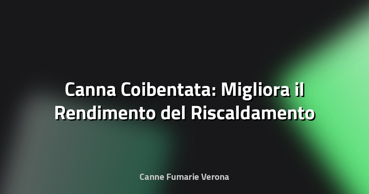 🔥 Canna Coibentata: Migliora il Rendimento del Riscaldamento