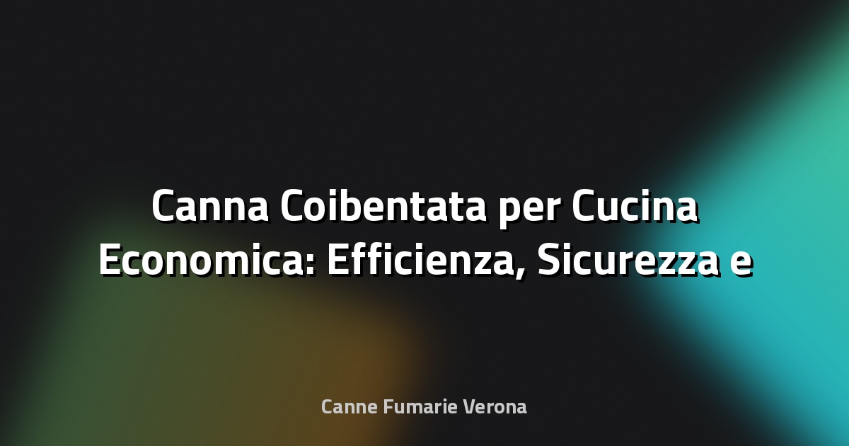 🔥 Canna Coibentata per Cucina Economica: Efficienza, Sicurezza e Risparmio