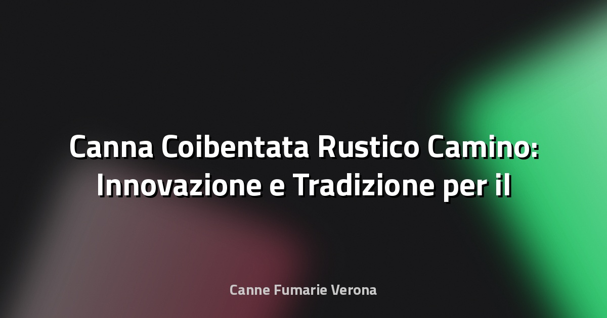 🔥 Canna Coibentata Rustico Camino: Innovazione e Tradizione per il Cuore della Casa
