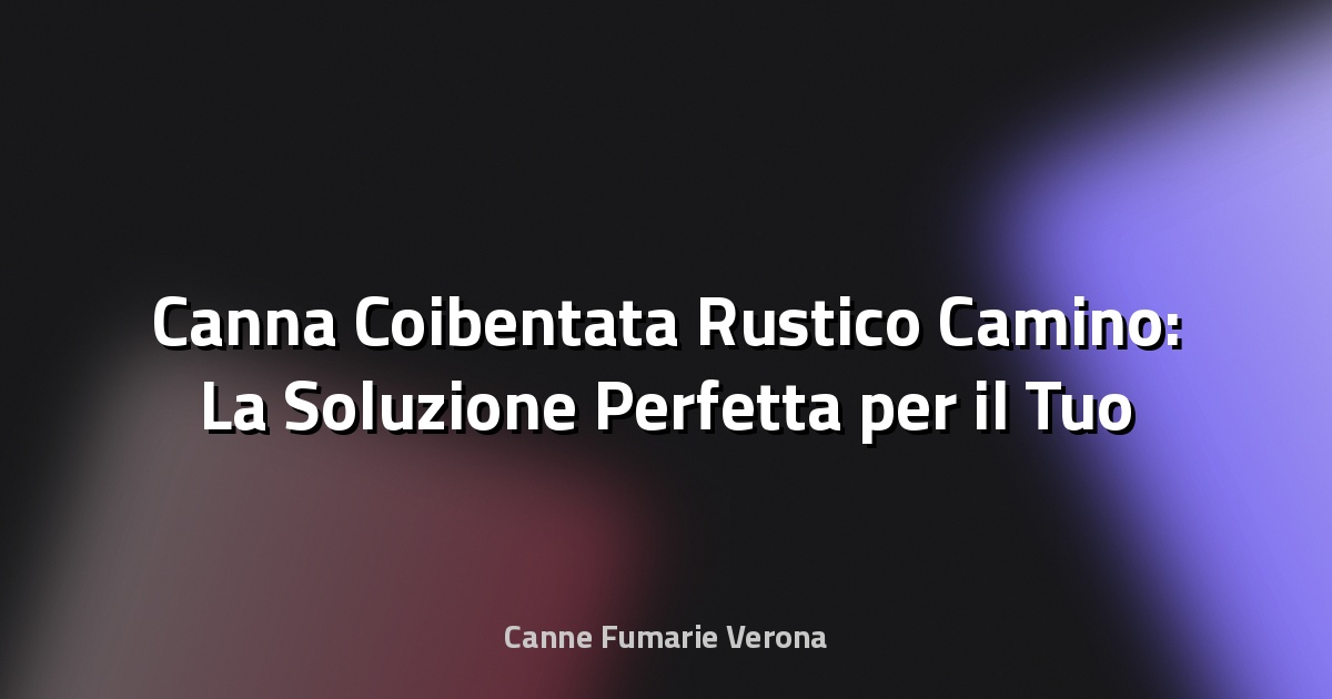 🔥 Canna Coibentata Rustico Camino: La Soluzione Perfetta per il Tuo Cammino di Casa