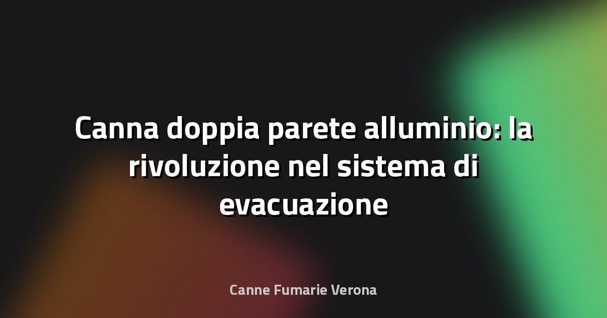 🔥 Canna doppia parete alluminio: la rivoluzione nel sistema di evacuazione fumi