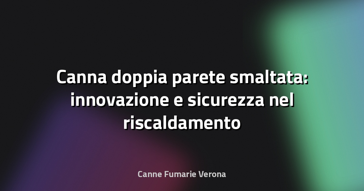 🔥 Canna doppia parete smaltata: innovazione e sicurezza nel riscaldamento domestico