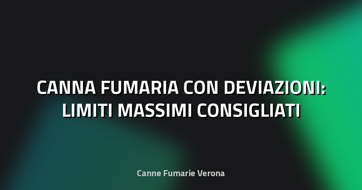 🔥 CANNA FUMARIA CON DEVIAZIONI: LIMITI MASSIMI CONSIGLIATI