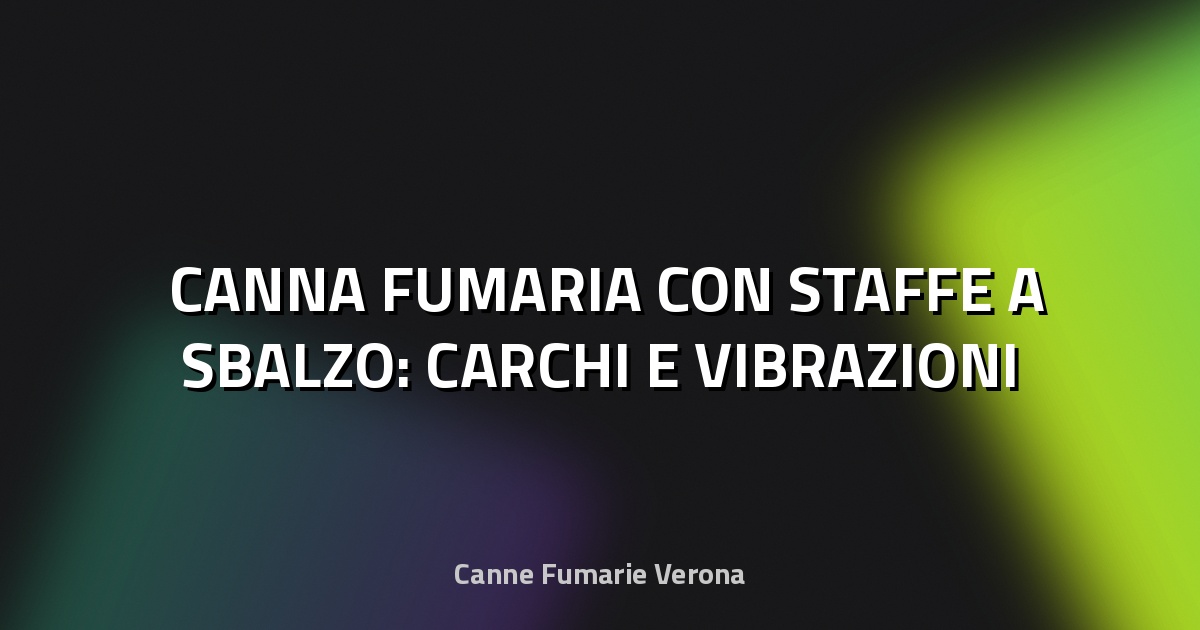 🏗️ CANNA FUMARIA CON STAFFE A SBALZO: CARCHI E VIBRAZIONI