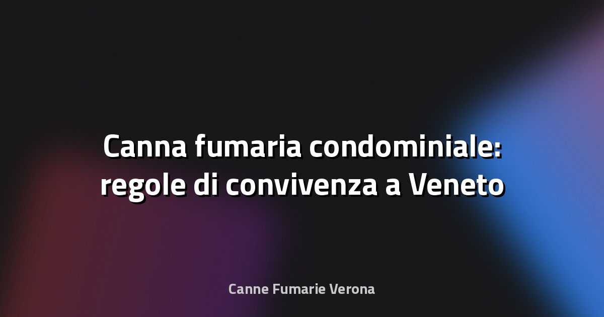 🔥 Canna fumaria condominiale: regole di convivenza a Veneto