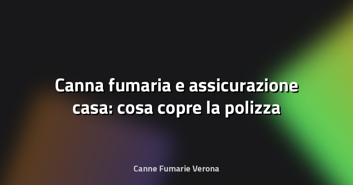 🔥 Canna fumaria e assicurazione casa: cosa copre la polizza