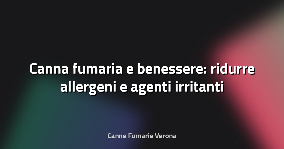 🔥 Canna fumaria e benessere: ridurre allergeni e agenti irritanti