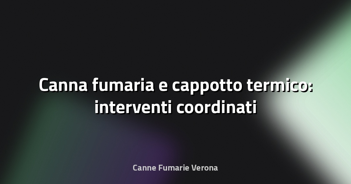 🔥 Canna fumaria e cappotto termico: interventi coordinati