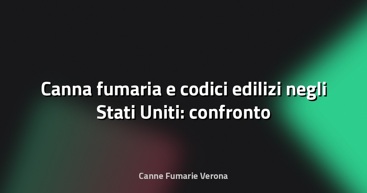 🔥 Canna fumaria e codici edilizi negli Stati Uniti: confronto