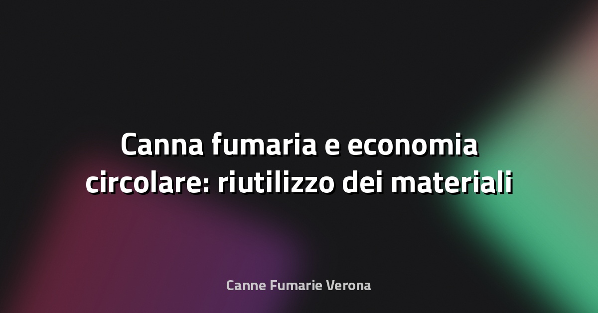 🔥 Canna fumaria e economia circolare: riutilizzo dei materiali