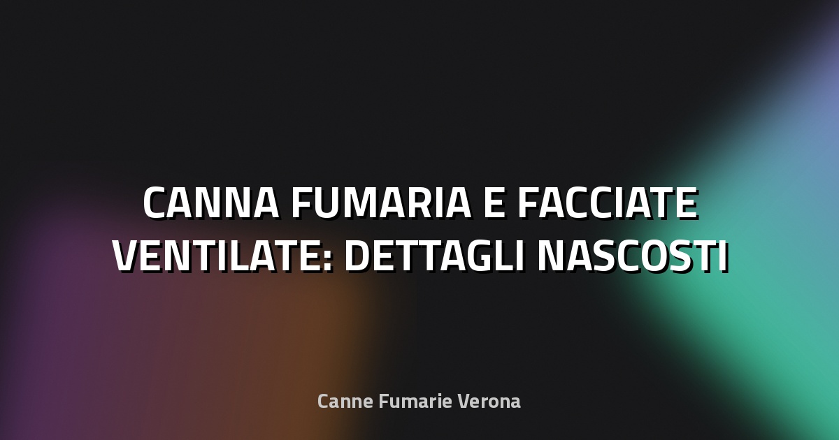 🔥 CANNA FUMARIA E FACCIATE VENTILATE: DETTAGLI NASCOSTI