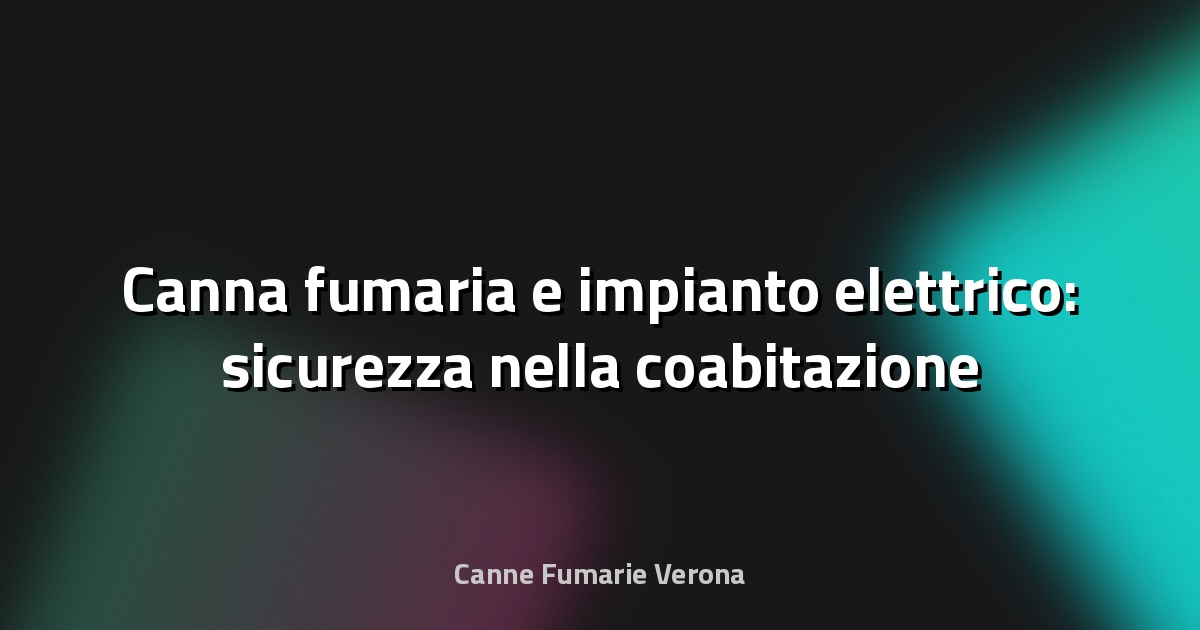 🔥 Canna fumaria e impianto elettrico: sicurezza nella coabitazione