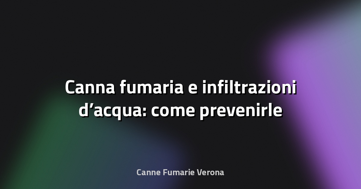 🔥 Canna fumaria e infiltrazioni d’acqua: come prevenirle