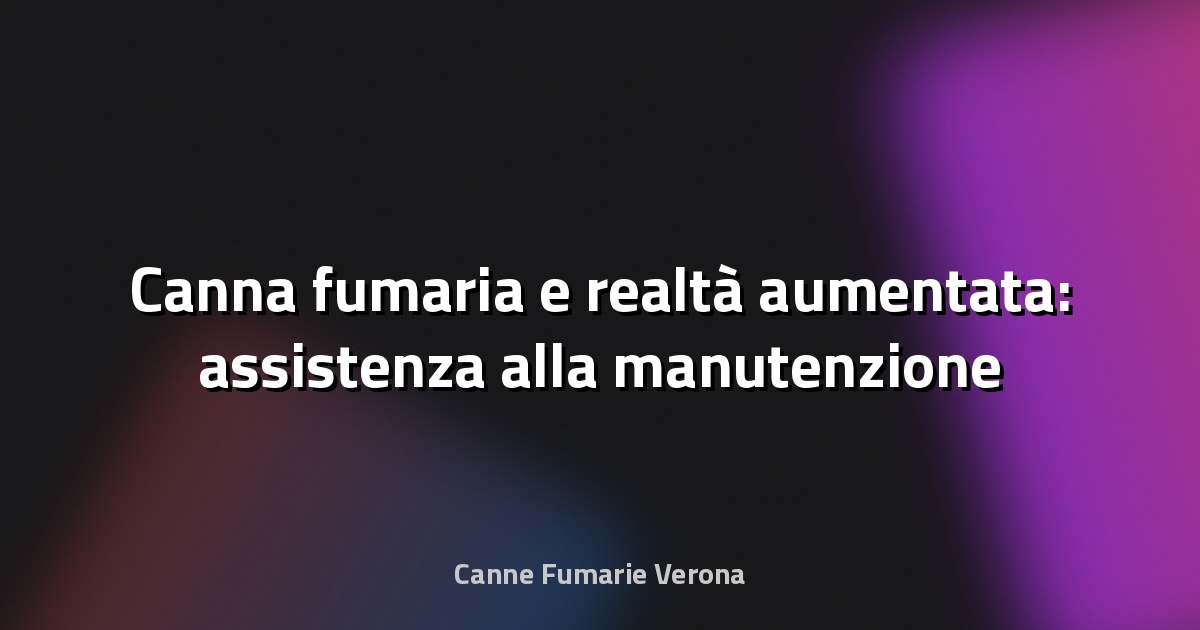 🔥 Canna fumaria e realtà aumentata: assistenza alla manutenzione