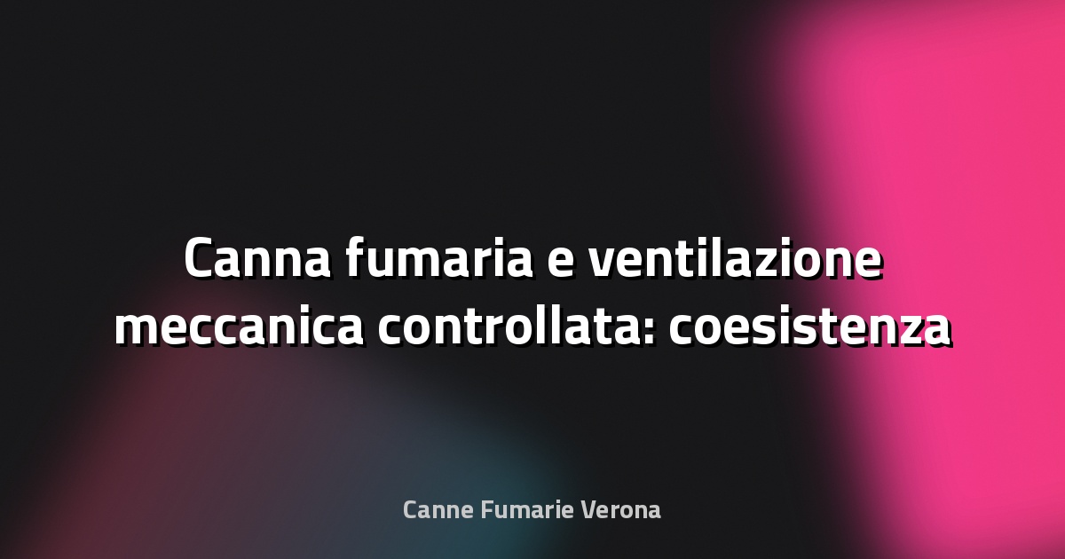 🔥 Canna fumaria e ventilazione meccanica controllata: coesistenza